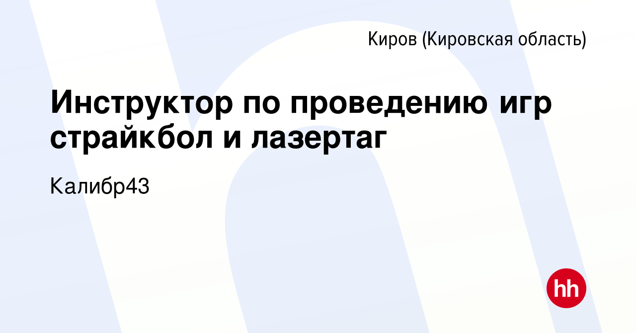 Вакансия Инструктор по проведению игр страйкбол и лазертаг в Кирове  (Кировская область), работа в компании Калибр43 (вакансия в архиве c 7  октября 2023)