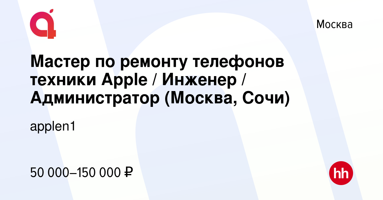 Вакансия Мастер по ремонту телефонов техники Apple / Инженер /  Администратор (Москва, Сочи) в Москве, работа в компании applen1 (вакансия  в архиве c 7 октября 2023)