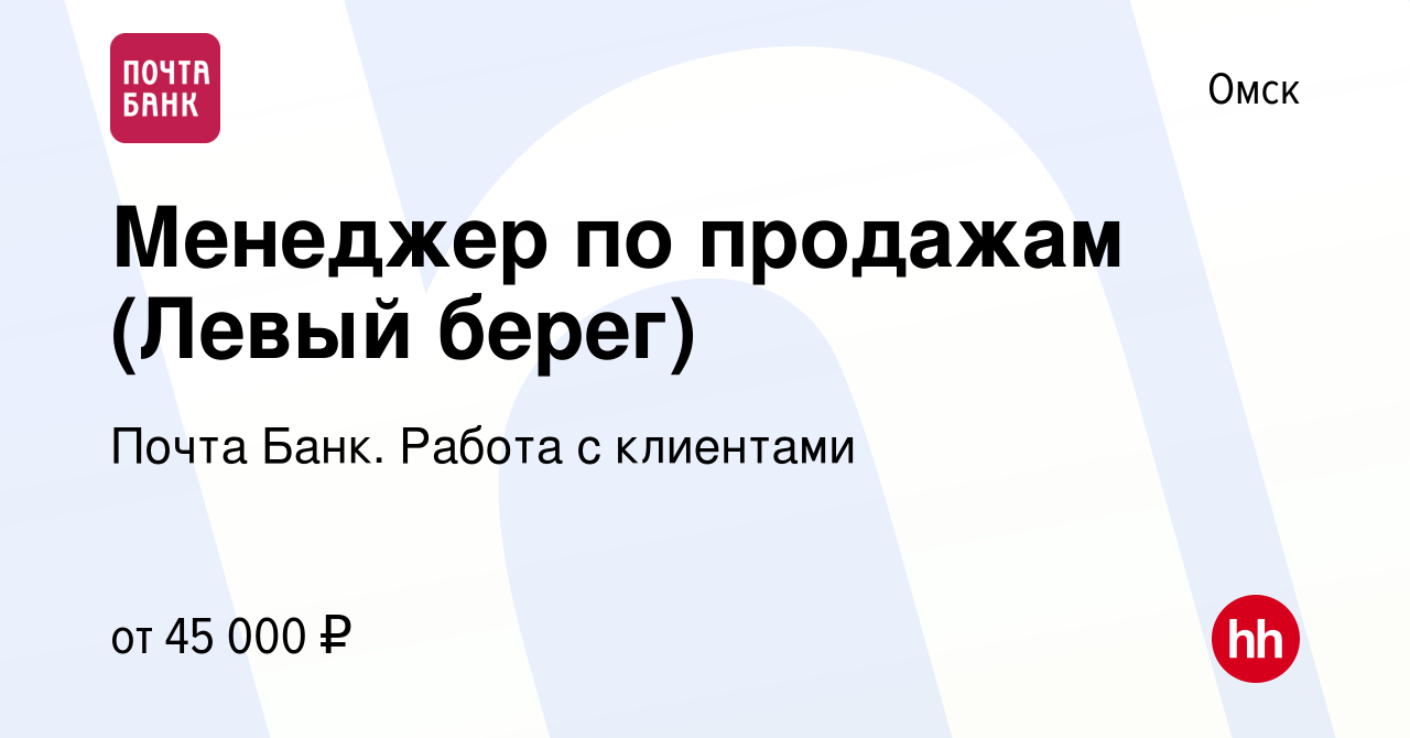 Вакансия Менеджер по продажам (Левый берег) в Омске, работа в компании  Почта Банк. Работа с клиентами (вакансия в архиве c 17 декабря 2023)