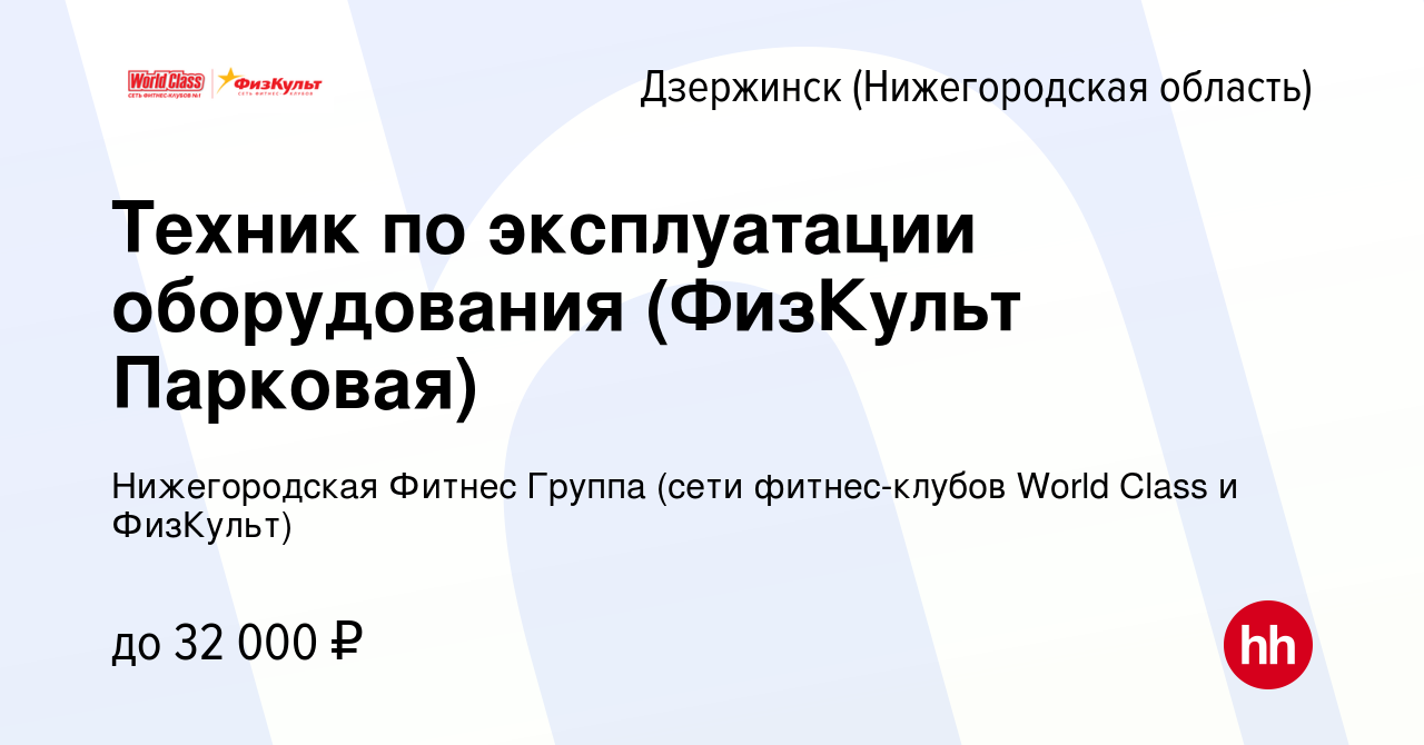 Вакансия Техник по эксплуатации оборудования (ФизКульт Парковая) в  Дзержинске, работа в компании Нижегородская Фитнес Группа (сети  фитнес-клубов World Class и ФизКульт) (вакансия в архиве c 21 сентября 2023)