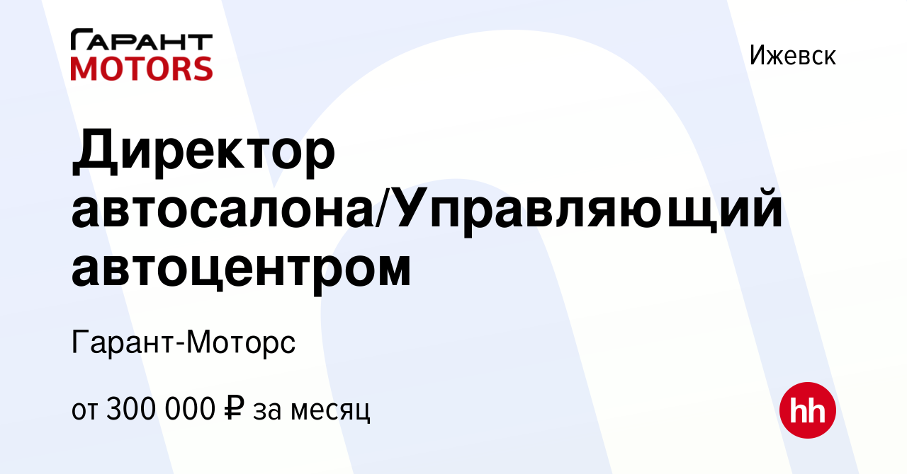 Вакансия Директор автосалона/Управляющий автоцентром в Ижевске, работа в  компании Гарант-Моторс (вакансия в архиве c 31 октября 2023)