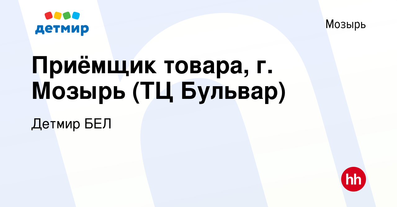 Вакансия Приёмщик товара, г. Мозырь (ТЦ Бульвар) в Мозыре, работа в  компании Детмир БЕЛ (вакансия в архиве c 7 октября 2023)