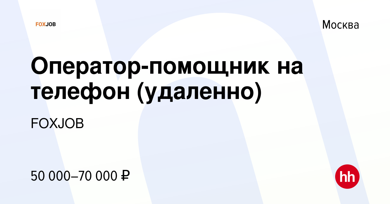 Вакансия Оператор-помощник на телефон (удаленно) в Москве, работа в  компании FOXJOB (вакансия в архиве c 7 октября 2023)