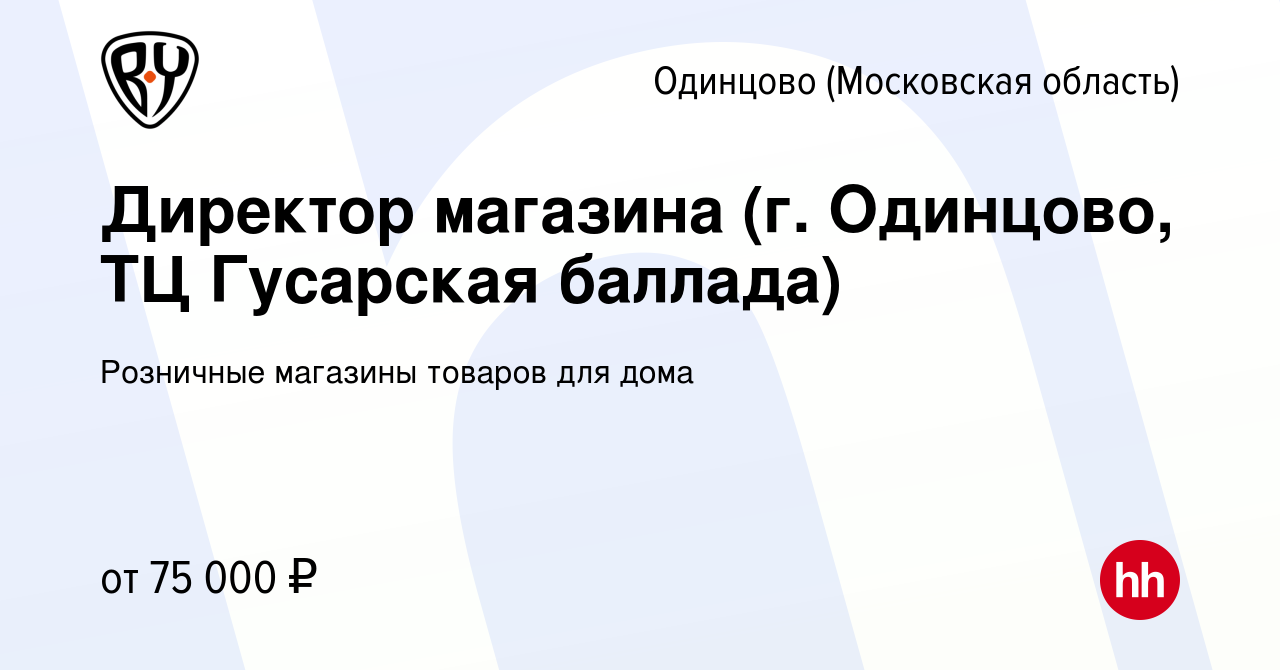 Вакансия Директор магазина (г. Одинцово, ТЦ Гусарская баллада) в Одинцово,  работа в компании Розничные магазины товаров для дома (вакансия в архиве c  7 октября 2023)