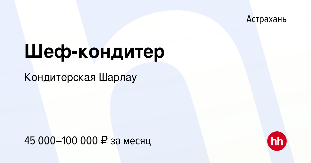 Вакансия Шеф-кондитер в Астрахани, работа в компании Кондитерская Шарлау  (вакансия в архиве c 7 октября 2023)