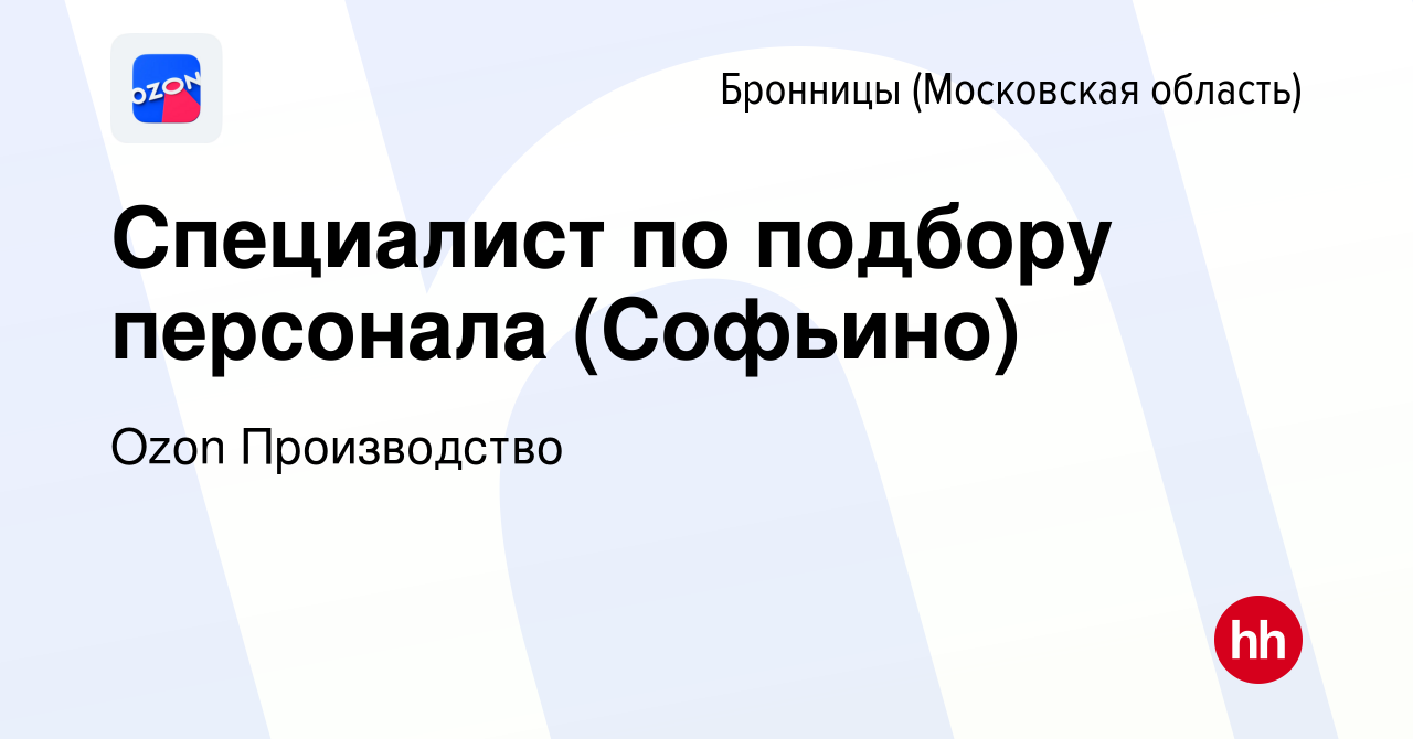 Вакансия Специалист по подбору персонала (Софьино) в Бронницах, работа в  компании Ozon Производство (вакансия в архиве c 7 октября 2023)