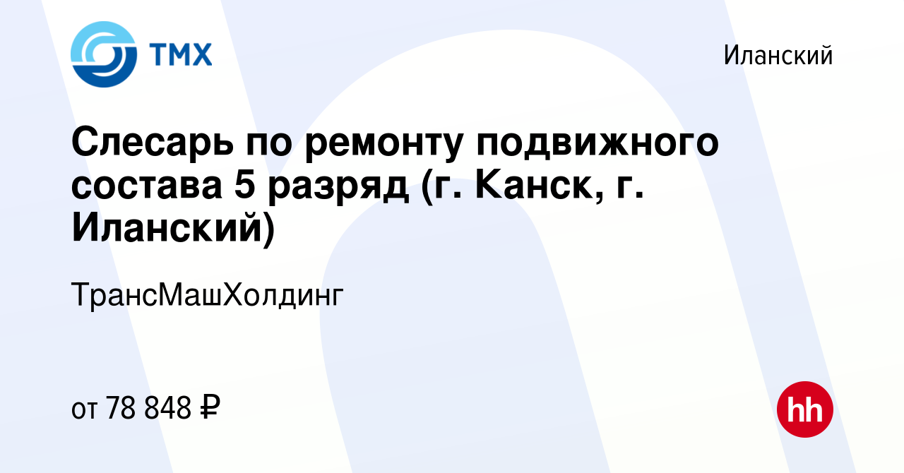 Вакансия Слесарь по ремонту подвижного состава 5 разряд (г. Канск, г.  Иланский) в Иланском, работа в компании ТрансМашХолдинг (вакансия в архиве  c 9 ноября 2023)