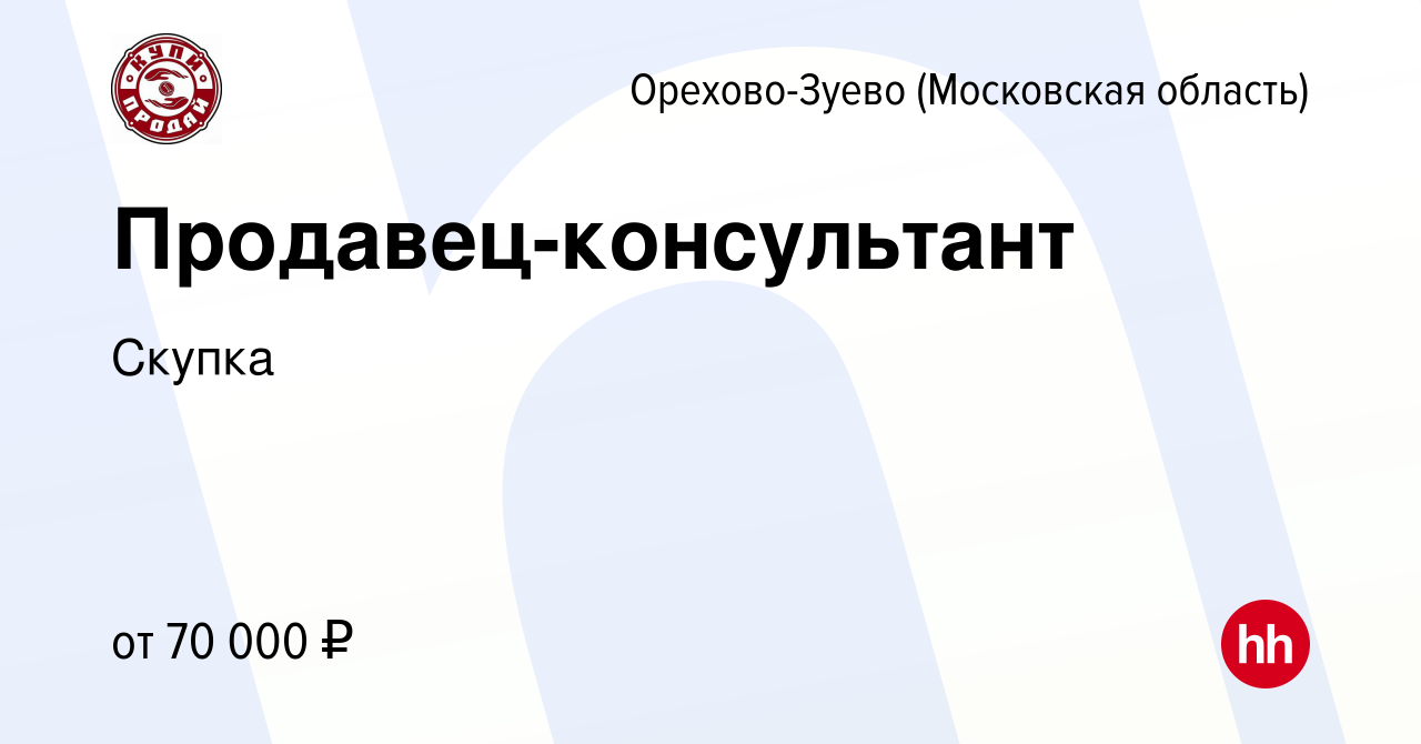 Вакансия Продавец-консультант в Орехово-Зуево, работа в компании Скупка  (вакансия в архиве c 7 октября 2023)