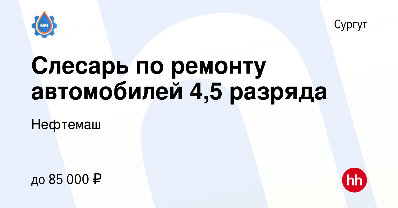 Вакансия Слесарь по ремонту автомобилей 4,5 разряда в Сургуте, работа в  компании Нефтемаш