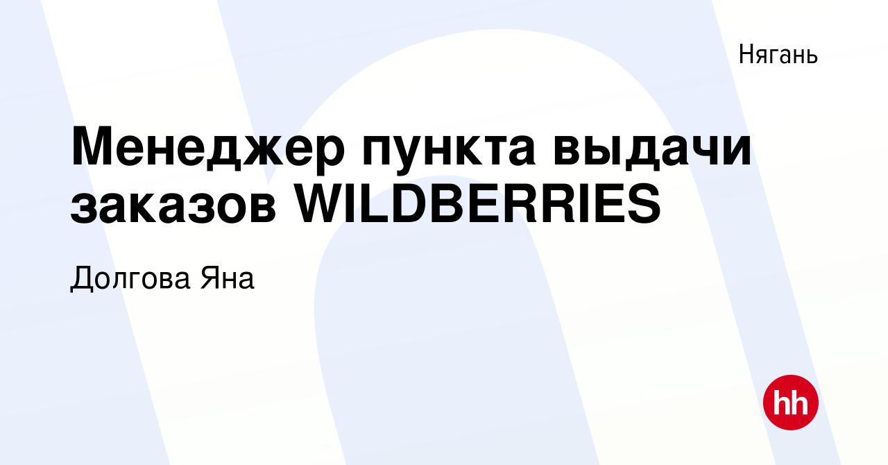 Вакансия Менеджер пункта выдачи заказов WILDBERRIES в Нягани, работа в  компании Долгова Яна (вакансия в архиве c 7 октября 2023)