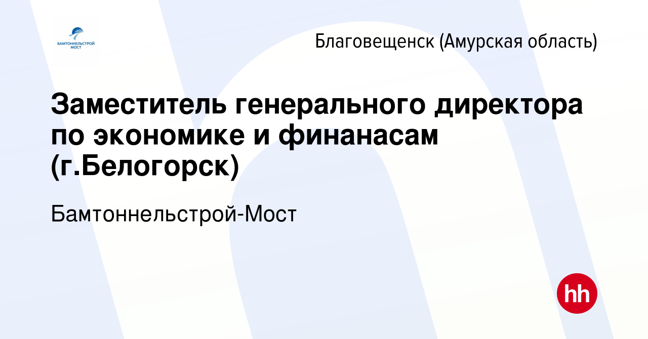 Вакансия Заместитель генерального директора по экономике и финанасам (г. Белогорск) в Благовещенске, работа в компании Бамтоннельстрой-Мост  (вакансия в архиве c 13 ноября 2023)