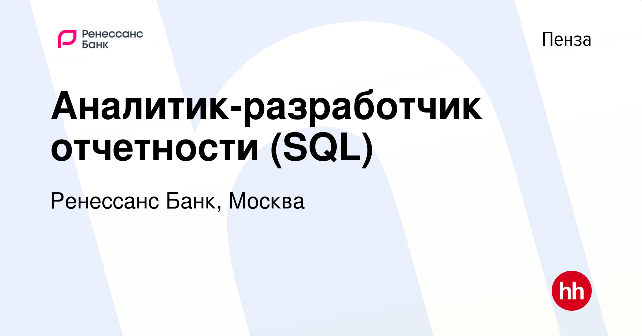 Вакансия Аналитик-разработчик отчетности (SQL) в Пензе, работа в компании Ренессанс  Банк, Москва (вакансия в архиве c 8 октября 2023)