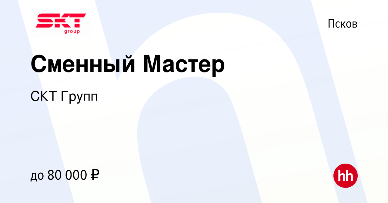 Вакансия Сменный Мастер в Пскове, работа в компании СКТ Групп