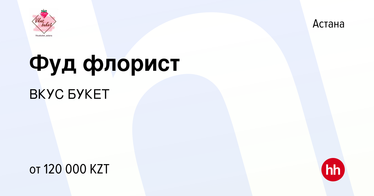 Вакансия Фуд флорист в Астане, работа в компании ВКУС БУКЕТ (вакансия в  архиве c 8 октября 2023)