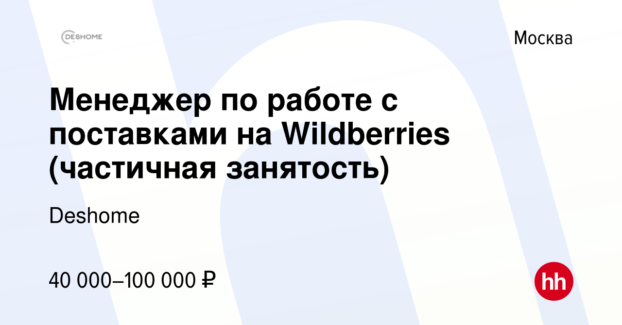 Вакансия Менеджер по работе с поставками на Wildberries (частичная занятость)  в Москве, работа в компании Deshome (вакансия в архиве c 8 октября 2023)