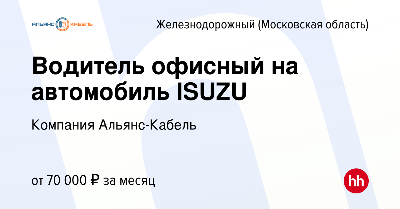 Вакансия Водитель офисный на автомобиль ISUZU в Железнодорожном, работа в  компании Компания Альянс-Кабель (вакансия в архиве c 2 ноября 2023)