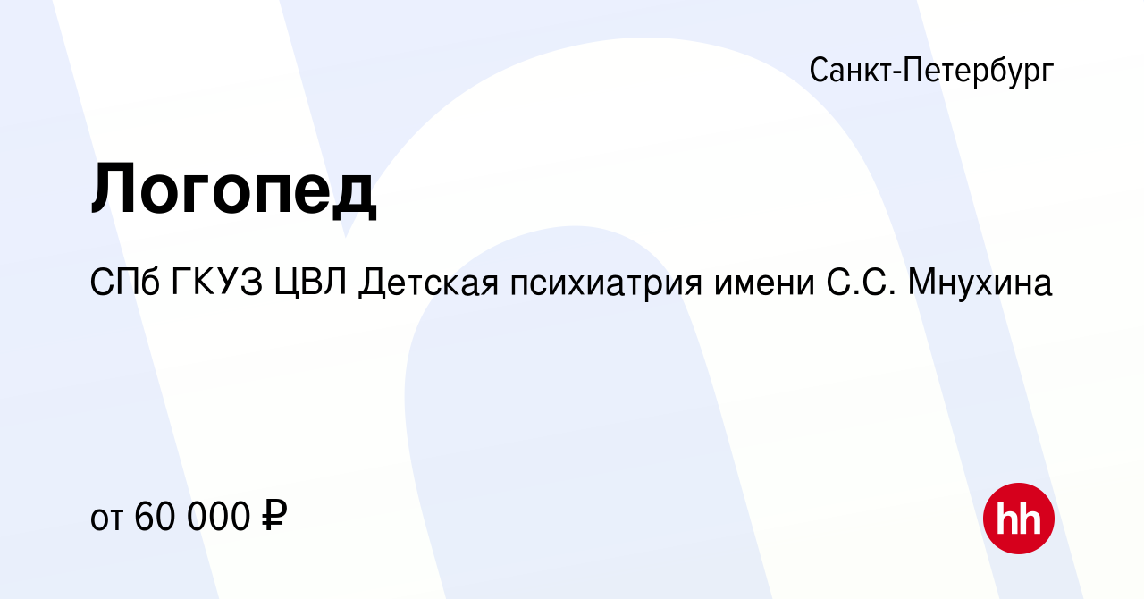 Вакансия Логопед в Санкт-Петербурге, работа в компании СПб ГКУЗ ЦВЛ Детская  психиатрия имени С.С. Мнухина (вакансия в архиве c 6 октября 2023)