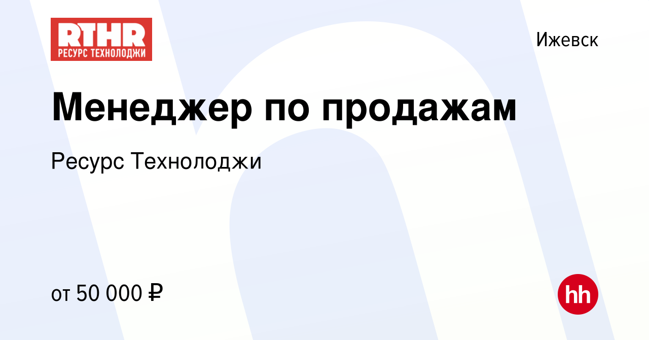 Вакансия Менеджер по продажам в Ижевске, работа в компании Ресурс  Технолоджи (вакансия в архиве c 8 октября 2023)