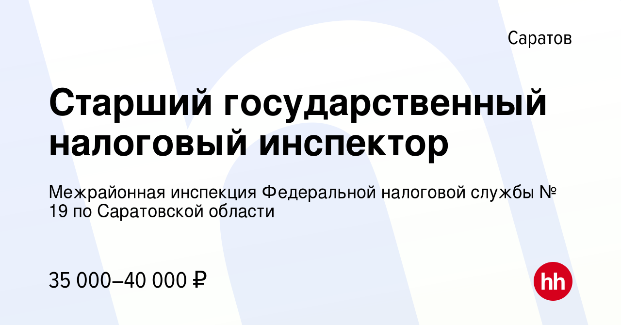 Вакансия Старший государственный налоговый инспектор в Саратове, работа в  компании Межрайонная инспекция Федеральной налоговой службы № 19 по  Саратовской области (вакансия в архиве c 8 октября 2023)