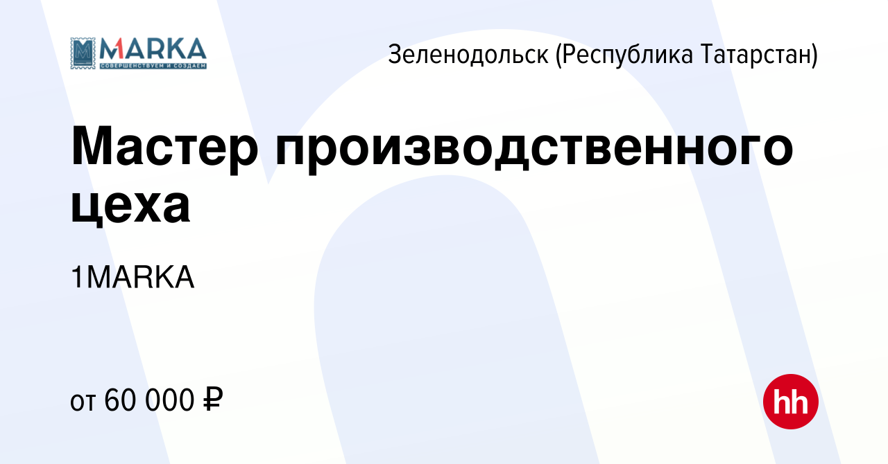 Вакансия Мастер производственного цеха в Зеленодольске (Республике  Татарстан), работа в компании 1MARKA (вакансия в архиве c 8 октября 2023)