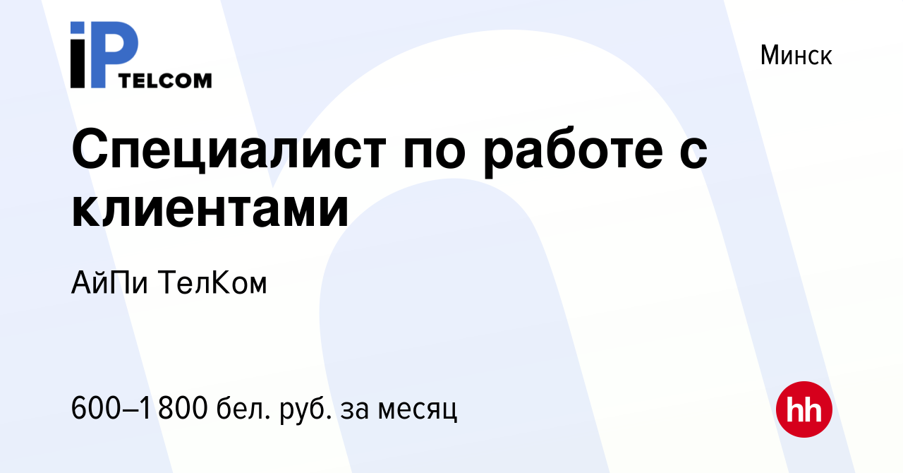 Вакансия Специалист по работе с клиентами в Минске, работа в компании АйПи  ТелКом (вакансия в архиве c 8 октября 2023)