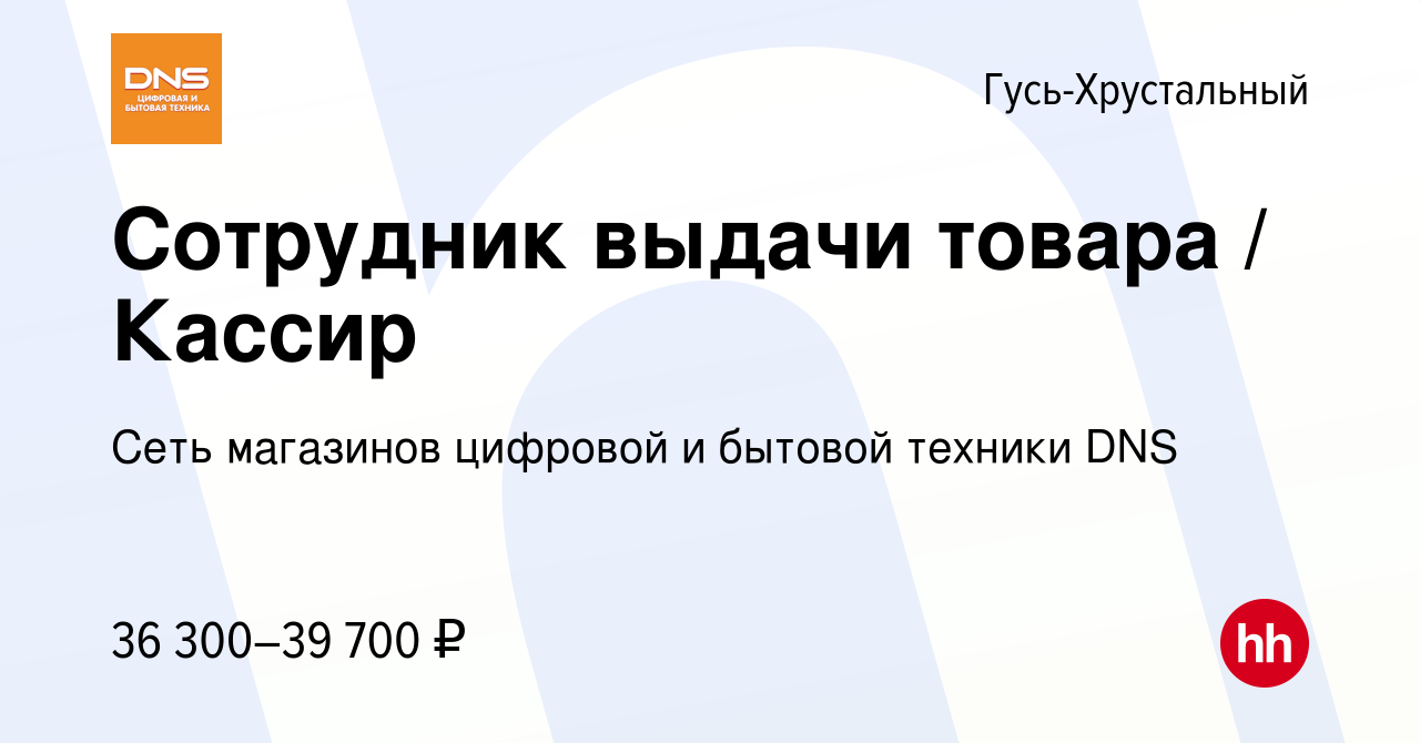 Вакансия Сотрудник выдачи товара / Кассир в Гусь-Хрустальном, работа в  компании Сеть магазинов цифровой и бытовой техники DNS (вакансия в архиве c  19 октября 2023)