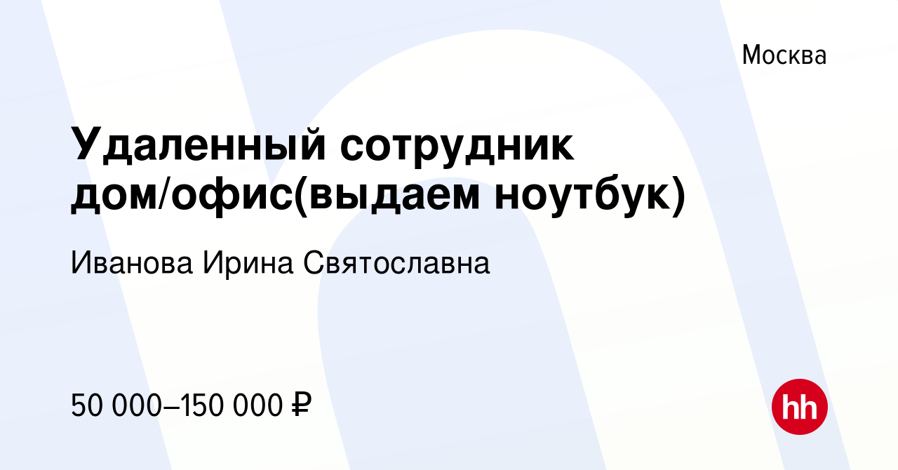 Вакансия Удаленный сотрудник домофис(выдаем ноутбук) в Москве, работа в компании Иванова Ирина Святославна (вакансия в архиве c 10 октября 2023)