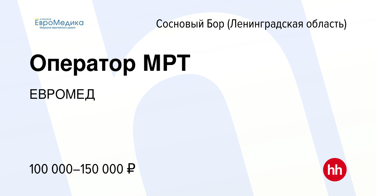 Вакансия Оператор МРТ в Сосновом Бору (Ленинградская область), работа в  компании ЕВРОМЕД (вакансия в архиве c 10 октября 2023)