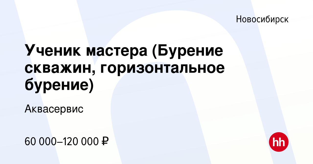 Вакансия Ученик мастера (Бурение скважин, горизонтальное бурение) в  Новосибирске, работа в компании Аквасервис (вакансия в архиве c 10 октября  2023)