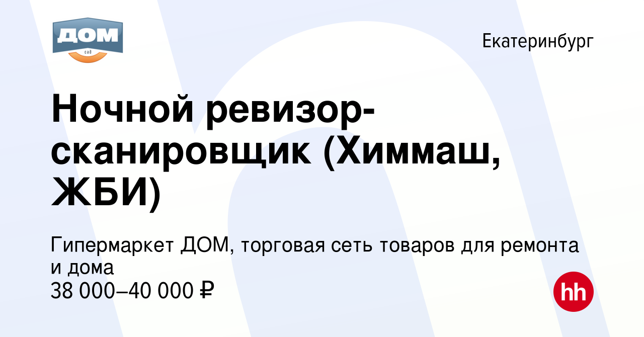 Вакансия Ночной ревизор-сканировщик (Химмаш, ЖБИ) в Екатеринбурге, работа в  компании Гипермаркет ДОМ, торговая сеть товаров для ремонта и дома  (вакансия в архиве c 10 октября 2023)