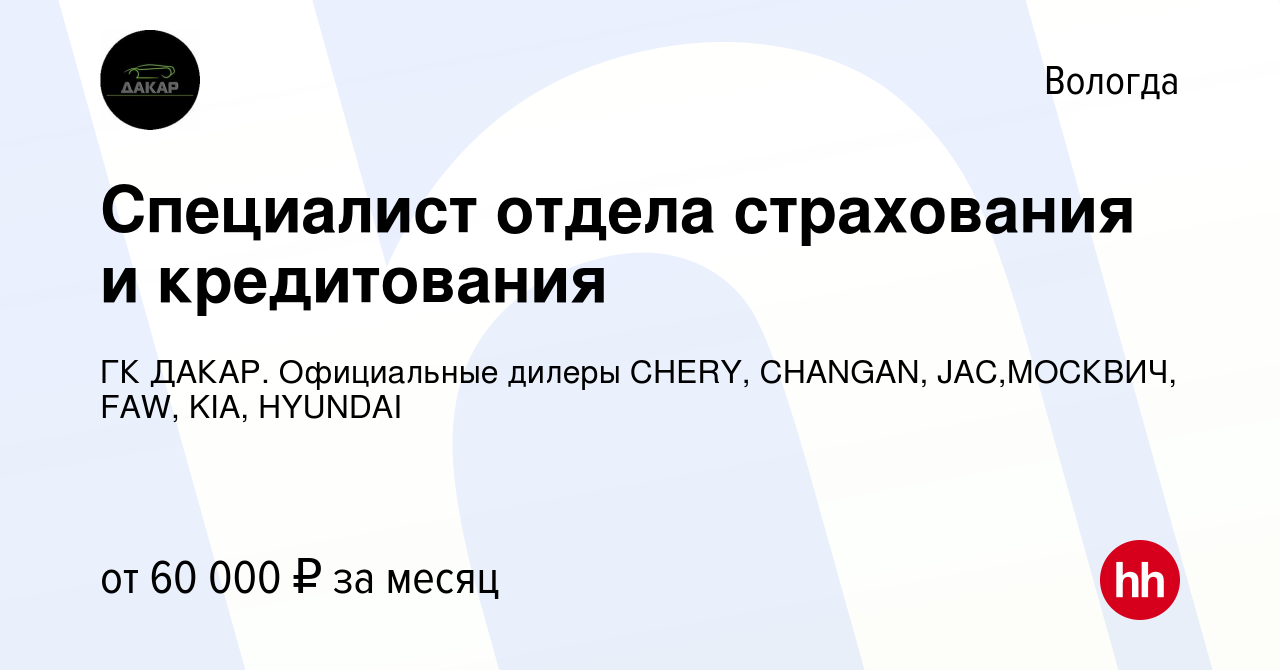 Вакансия Специалист отдела страхования и кредитования в Вологде, работа в  компании ГК ДАКАР. Официальные дилеры CHERY, CHANGAN, JAC,МОСКВИЧ, FAW,  KIA, HYUNDAI (вакансия в архиве c 23 октября 2023)