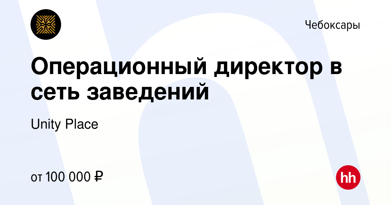 Вакансия Операционный директор в сеть заведений в Чебоксарах, работа в  компании Unity Place (вакансия в архиве c 11 октября 2023)