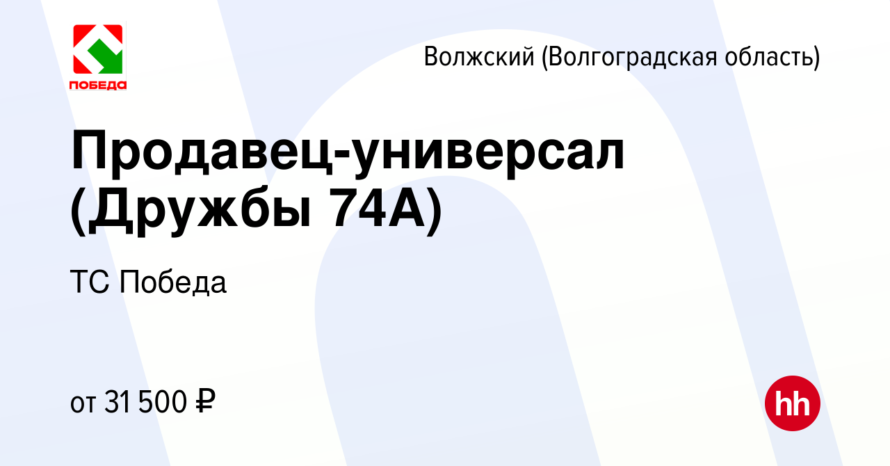 Вакансия Продавец-универсал (Дружбы 74А) в Волжском (Волгоградская  область), работа в компании ТС Победа (вакансия в архиве c 11 октября 2023)