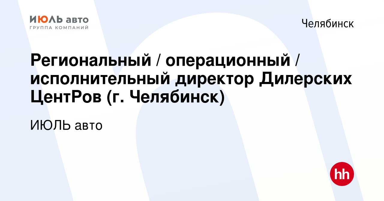 Вакансия Региональный / операционный / исполнительный директор Дилерских  ЦентРов (г. Челябинск) в Челябинске, работа в компании ИЮЛЬ авто (вакансия  в архиве c 11 октября 2023)