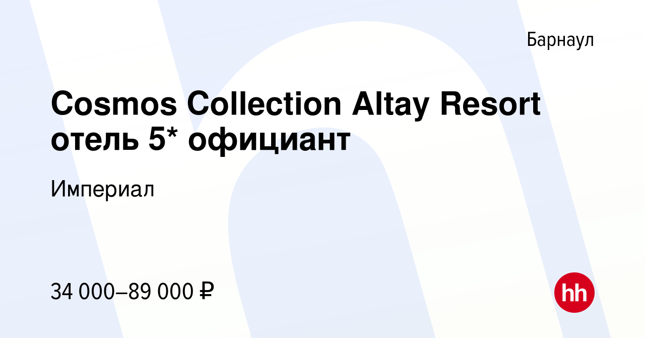 Вакансия Cosmos Collection Altay Resort отель 5* официант в Барнауле, работа  в компании Империал (вакансия в архиве c 8 ноября 2023)