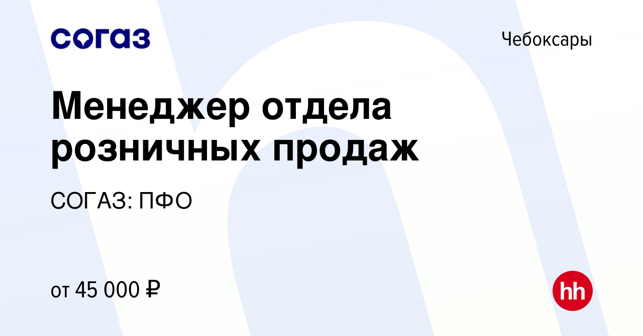 Вакансия Менеджер отдела розничных продаж в Чебоксарах, работа в компании  СОГАЗ: ПФО (вакансия в архиве c 26 ноября 2023)