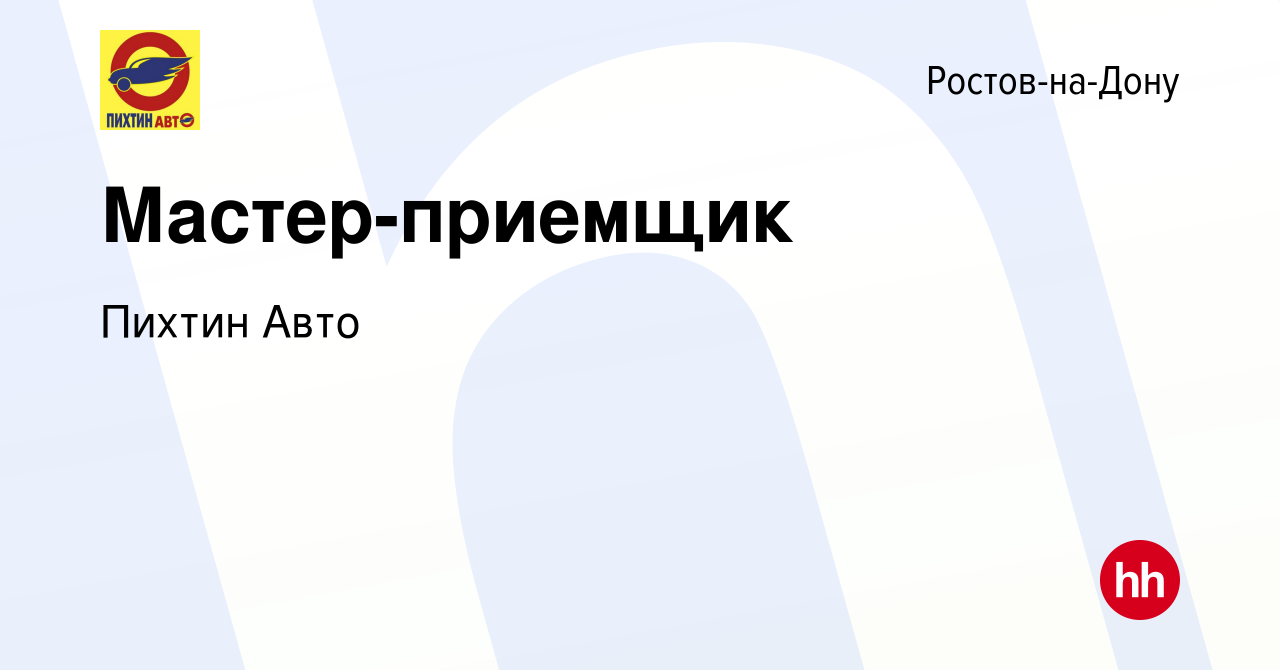 Вакансия Мастер-приемщик в Ростове-на-Дону, работа в компании Пихтин Авто  (вакансия в архиве c 11 октября 2023)