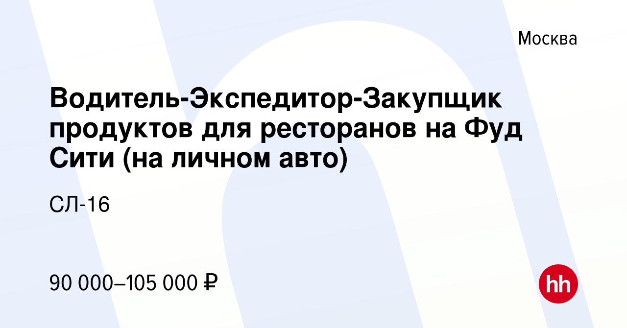 Вакансия Водитель-Экспедитор-Закупщик продуктов для ресторанов на Фуд Сити  (на личном авто) в Москве, работа в компании СЛ-16 (вакансия в архиве c 25  сентября 2023)