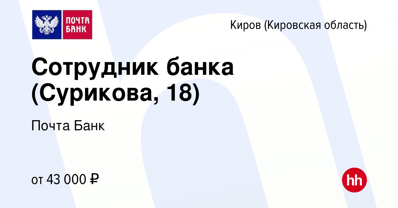 Вакансия Сотрудник банка (Сурикова, 18) в Кирове (Кировская область),  работа в компании Почта Банк (вакансия в архиве c 25 сентября 2023)