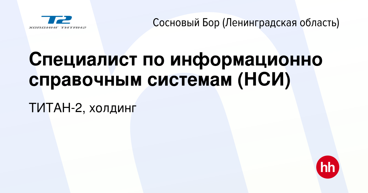 Вакансия Специалист по информационно справочным системам (НСИ) в Сосновом  Бору (Ленинградская область), работа в компании ТИТАН-2, холдинг