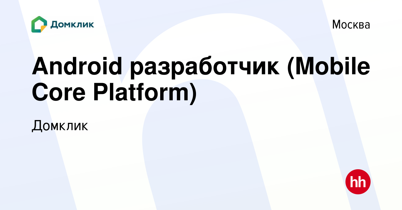 Вакансия Android разработчик (Mobile Core Platform) в Москве, работа в  компании Домклик (вакансия в архиве c 11 октября 2023)