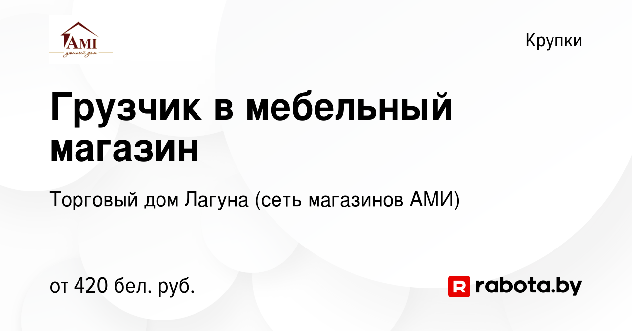 Вакансия Грузчик в мебельный магазин в Крупках, работа в компании Торговый  дом Лагуна (сеть магазинов АМИ) (вакансия в архиве c 11 декабря 2023)