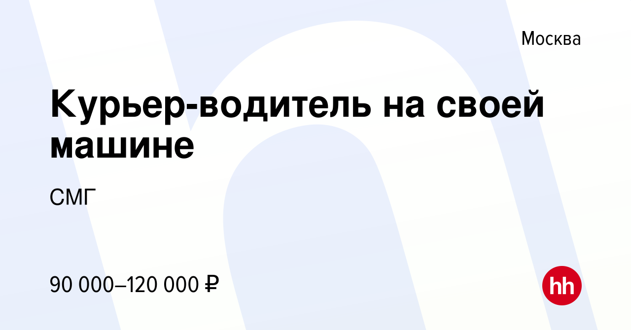 Вакансия Курьер-водитель на своей машине в Москве, работа в компании СМГ  (вакансия в архиве c 25 октября 2023)