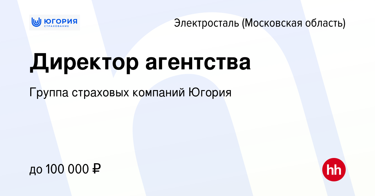 Вакансия Директор агентства в Электростали, работа в компании Группа страховых  компаний Югория (вакансия в архиве c 11 октября 2023)