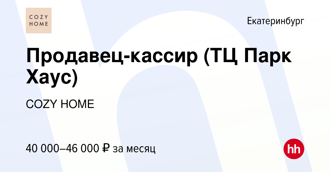 Вакансия Продавец-кассир (ТЦ Парк Хаус) в Екатеринбурге, работа в компании COZY  HOME (вакансия в архиве c 12 ноября 2023)