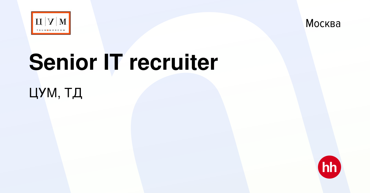 Вакансия Senior IT recruiter в Москве, работа в компании ЦУМ, ТД (вакансия  в архиве c 11 октября 2023)