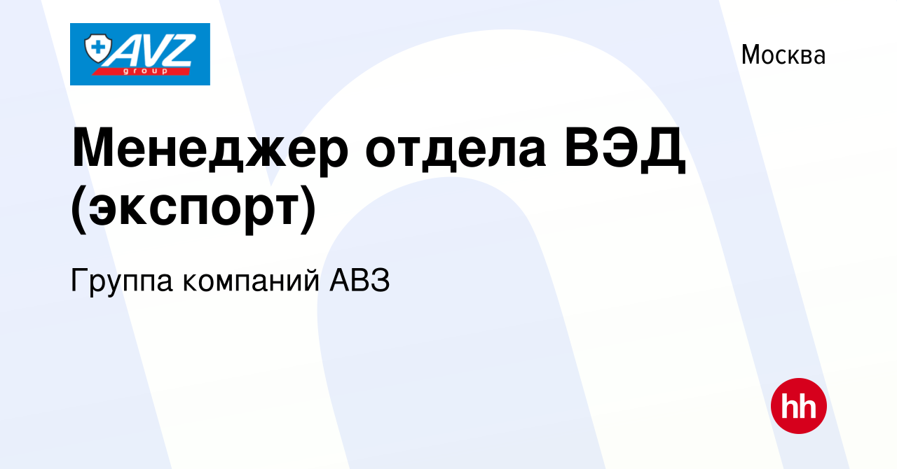 Вакансия Менеджер отдела ВЭД (экспорт) в Москве, работа в компании Группа  компаний АВЗ (вакансия в архиве c 13 ноября 2023)