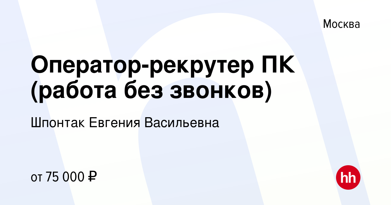 Вакансия Оператор-рекрутер ПК (работа без звонков) в Москве, работа в  компании Шпонтак Евгения Васильевна (вакансия в архиве c 11 октября 2023)