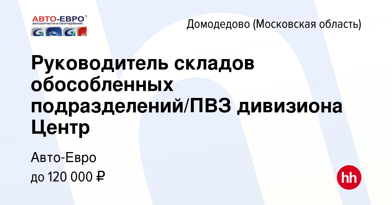 Вакансия Руководитель складов обособленных подразделений/ПВЗ дивизиона  Центр в Домодедово, работа в компании Авто-Евро (вакансия в архиве c 14  сентября 2023)