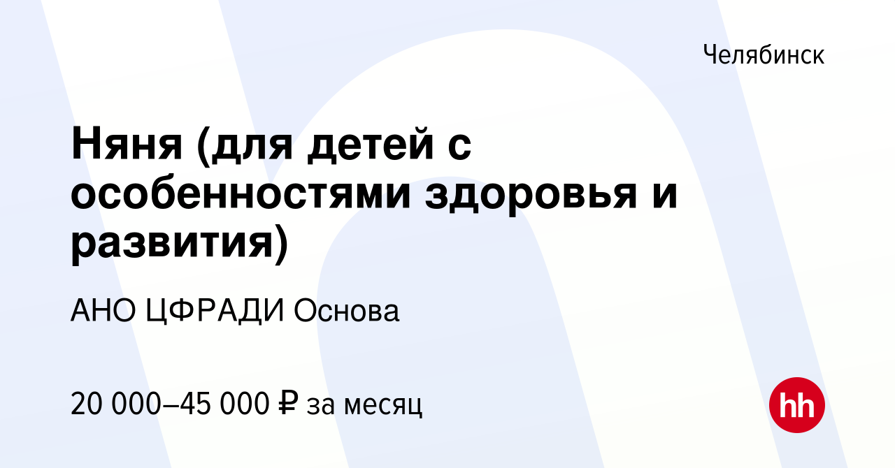 Вакансия Няня (для детей с особенностями здоровья и развития) в Челябинске,  работа в компании АНО ЦФРАДИ Основа (вакансия в архиве c 11 октября 2023)